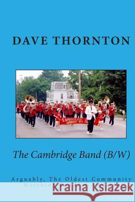 The Cambridge Band (19th Century): Arguably, The Oldest Community Marching Band in America Thornton, Dave 9781482554069 Createspace - książka