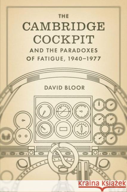 The Cambridge Cockpit and the Paradoxes of Fatigue, 1940-1977 David Bloor 9780226842325 University of Chicago Press - książka