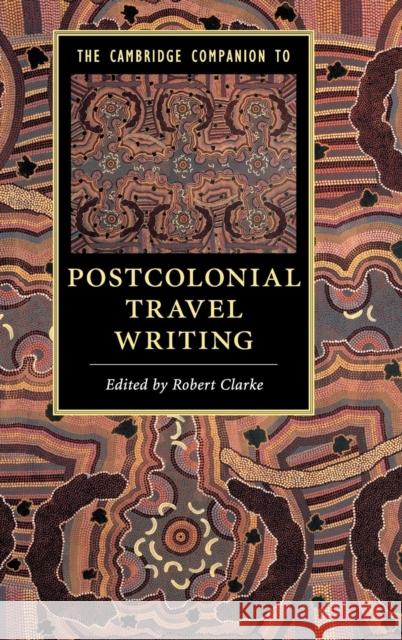 The Cambridge Companion to Postcolonial Travel Writing Robert Clarke 9781107153394 Cambridge University Press - książka