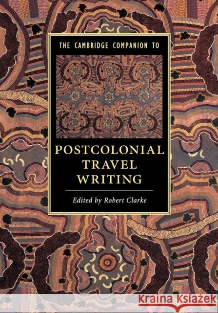 The Cambridge Companion to Postcolonial Travel Writing Robert Clarke 9781316607299 Cambridge University Press - książka