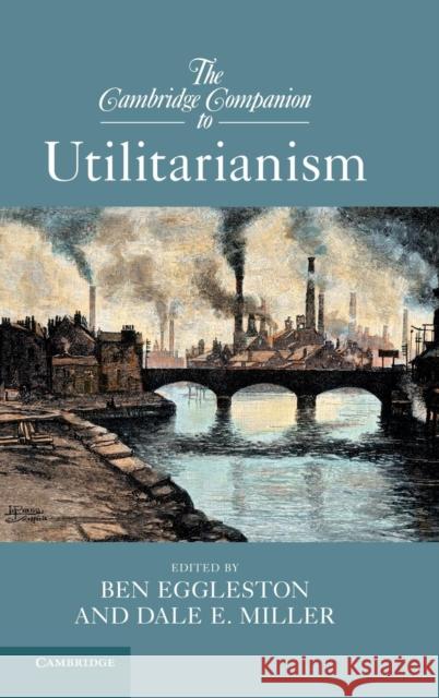 The Cambridge Companion to Utilitarianism Ben Eggleston Dale Miller  9781107020139 Cambridge University Press - książka