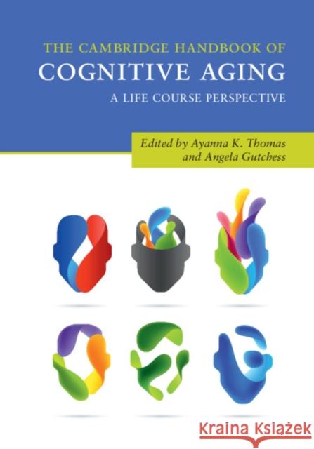 The Cambridge Handbook of Cognitive Aging: A Life Course Perspective Ayanna K. Thomas (Tufts University, Massachusetts), Angela Gutchess (Brandeis University, Massachusetts) 9781108428347 Cambridge University Press - książka