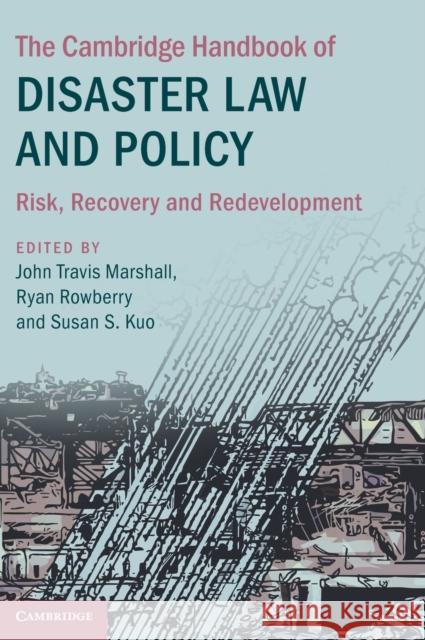 The Cambridge Handbook of Disaster Law and Policy: Risk, Recovery, and Redevelopment Susan Shu-Hui Kuo John Travis Marshall Ryan Rowberry 9781108488570 Cambridge University Press - książka