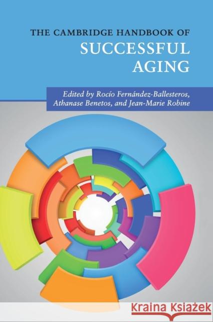 The Cambridge Handbook of Successful Aging Rocio Fernandez-Ballesteros Athanase Benetos Jean-Marie Robine 9781107162259 Cambridge University Press - książka