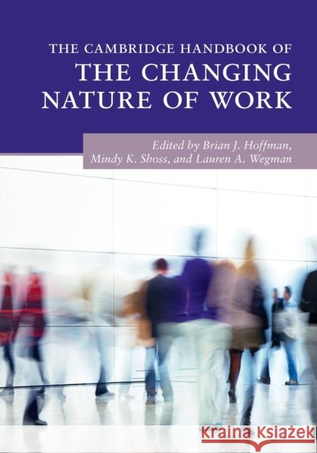 The Cambridge Handbook of the Changing Nature of Work Brian J. Hoffman Mindy K. Shoss Lauren A. Wegman 9781108405539 Cambridge University Press - książka