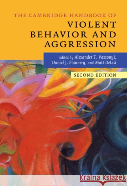 The Cambridge Handbook of Violent Behavior and Aggression Alexander T. Vazsonyi Daniel J. Flannery Matt Delisi 9781107180437 Cambridge University Press - książka