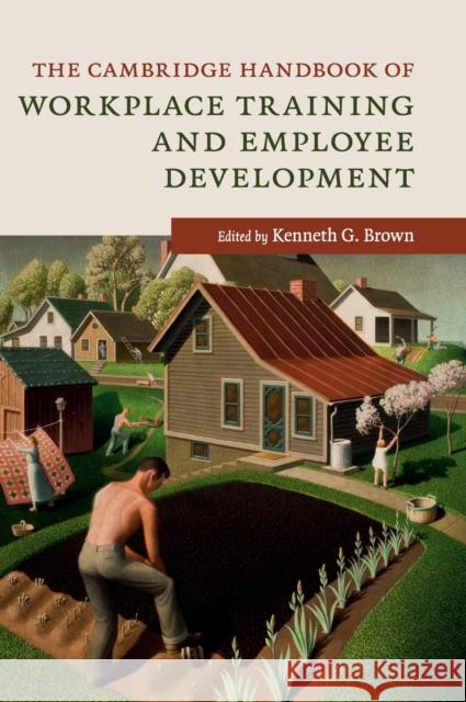 The Cambridge Handbook of Workplace Training and Employee Development Kenneth G. Brown 9781107085985 Cambridge University Press - książka