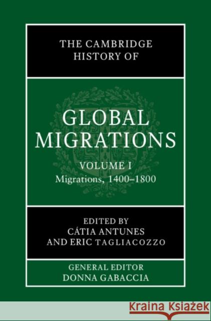 The Cambridge History of Global Migrations: Volume 1, Migrations, 1400-1800 Catia Antunes Eric Tagliacozzo 9781108487542 Cambridge University Press - książka