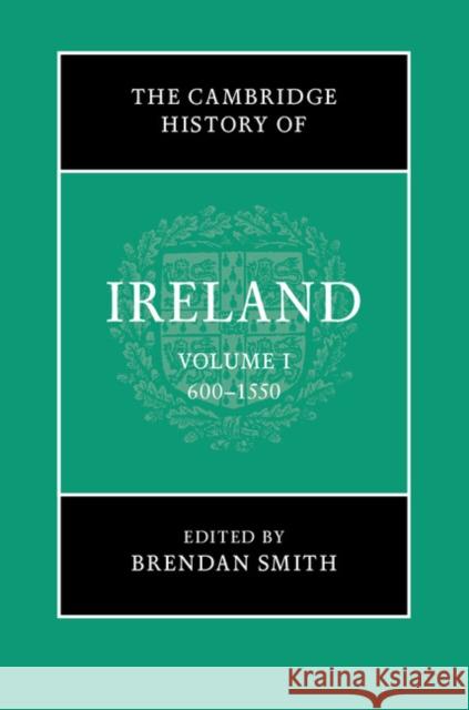 The Cambridge History of Ireland: Volume 1, 600-1550 Brendan Smith 9781107110670 Cambridge University Press - książka