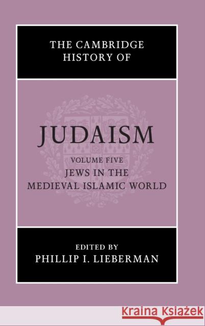 The Cambridge History of Judaism: Volume 5, Jews in the Medieval Islamic World Phillip I. Lieberman 9780521517171 Cambridge University Press - książka