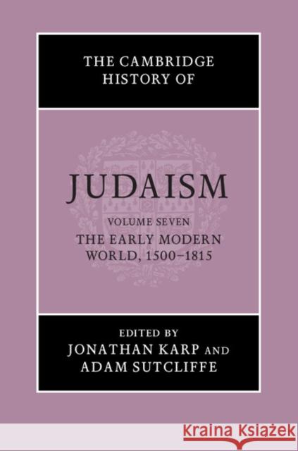 The Cambridge History of Judaism: Volume 7, the Early Modern World, 1500-1815 Jonathan Karp Adam Sutcliffe 9780521889049 Cambridge University Press - książka