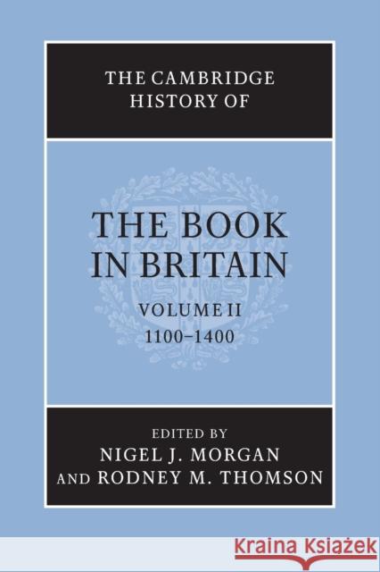 The Cambridge History of the Book in Britain: Volume 2, 1100-1400 Nigel J Morgan & Rodney M Thomson 9781107636767 CAMBRIDGE UNIVERSITY PRESS - książka