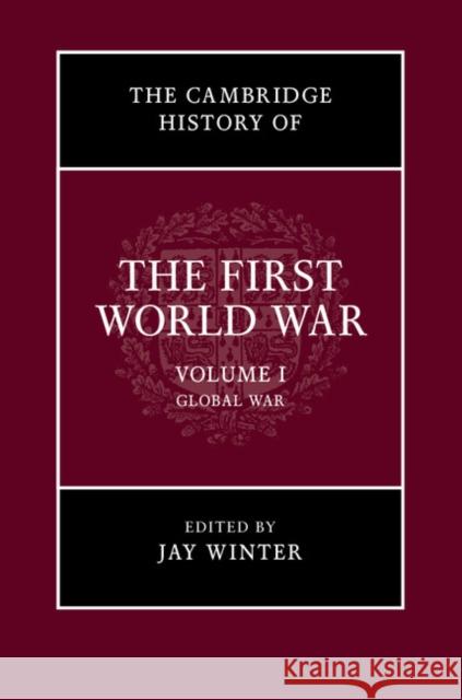 The Cambridge History of the First World War, Volume 1: Global War Jay Winter 9781316504437 CAMBRIDGE UNIVERSITY PRESS - książka