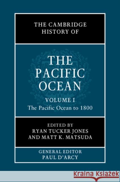The Cambridge History of the Pacific Ocean: Volume 1, the Pacific Ocean to 1800 Jones, Ryan Tucker 9781108423939 Cambridge University Press - książka