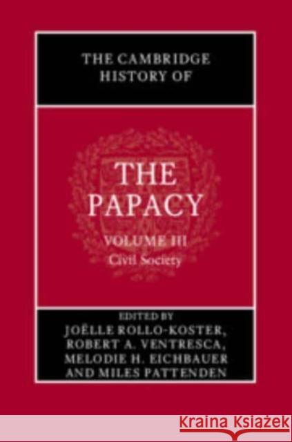 The Cambridge History of the Papacy: Volume 3, Civil Society Jo?lle Rollo-Koster Robert A. Ventresca Melodie H. Eichbauer 9781108493772 Cambridge University Press - książka