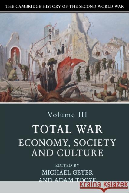 The Cambridge History of the Second World War, Volume 3: Total War: Economy, Society and Culture Michael Geyer Adam Tooze 9781108406413 Cambridge University Press - książka
