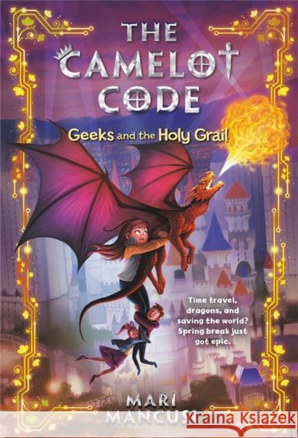 The Camelot Code: Geeks and the Holy Grail Mari Mancusi 9781368023108 Little, Brown Books for Young Readers - książka