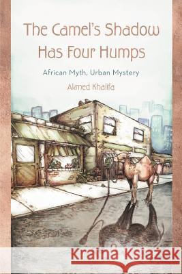 The Camel's Shadow Has Four Humps: African Myth, Urban Mystery Khalifa, Akmed 9781462060108 iUniverse.com - książka