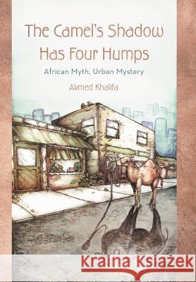 The Camel's Shadow Has Four Humps: African Myth, Urban Mystery Khalifa, Akmed 9781462060115 iUniverse.com - książka