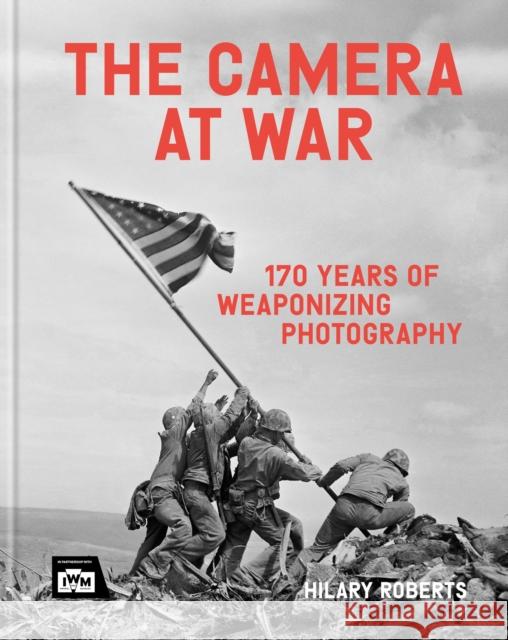 The Camera at War: 170 years of weaponizing photography Hilary Roberts 9781781579657 Octopus Publishing Group - książka