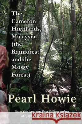 The Cameron Highlands, Malaysia (the Rainforest and the Mossy Forest) Pearl Howie 9781077385122 Independently Published - książka