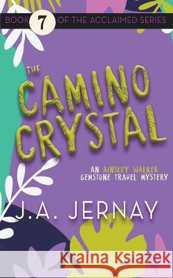 The Camino Crystal (An Ainsley Walker Gemstone Travel Mystery) J a Jernay   9781960936240 J.A. Jernay - książka