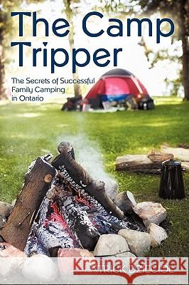 The Camp Tripper: The Secrets of Successful Family Camping in Ontario Patrick Dzieciol 9781450226257 iUniverse - książka