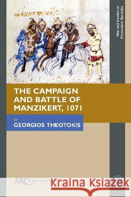 The Campaign and Battle of Manzikert, 1071 Georgios Theotokis 9781641894357 ARC Humanities Press - książka