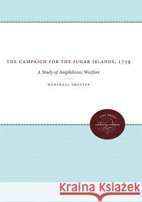 The Campaign for the Sugar Islands, 1759: A Study of Amphibious Warfare Marshall Smelser 9780807838471 University of North Carolina Press - książka