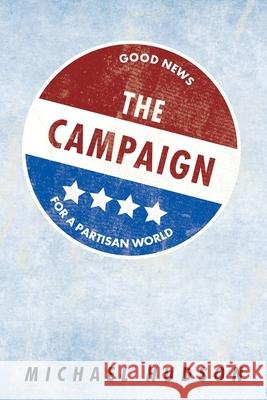 The Campaign: Good News for a Partisan World Michael Hudson 9781098013615 Christian Faith - książka