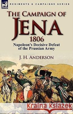 The Campaign of Jena 1806: Napoleon's Decisive Defeat of the Prussian Army Anderson, J. H. 9780857064431 Leonaur Ltd - książka