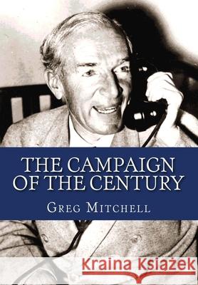 The Campaign of the Century: Upton Sinclair's Race for Governor of California and the Birth of Media Politics Greg Mitchell   9781468075724 Createspace - książka