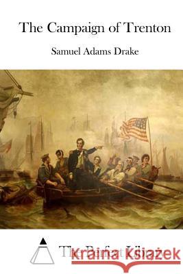 The Campaign of Trenton Samuel Adams Drake The Perfect Library 9781511837606 Createspace - książka