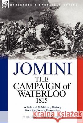 The Campaign of Waterloo, 1815: a Political & Military History from the French Perspective Jomini, Antoine Henri 9780857062116 Leonaur Ltd - książka