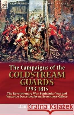 The Campaigns of the Coldstream Guards, 1793-1815: the Revolutionary War, Peninsular War and Waterloo Described by an Eyewitness Officer Daniel MacKinnon 9781782829591 Leonaur Ltd - książka