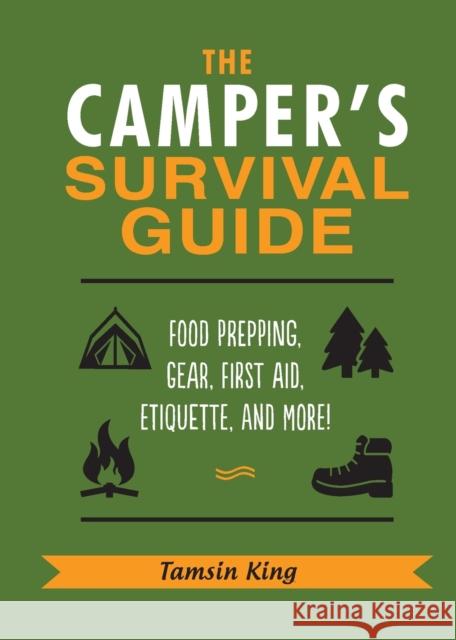 The Camper's Survival Guide: Food Prepping, Gear, First Aid, Etiquette, and More! King, Tamsin 9781631584091 Racehorse Publishing - książka