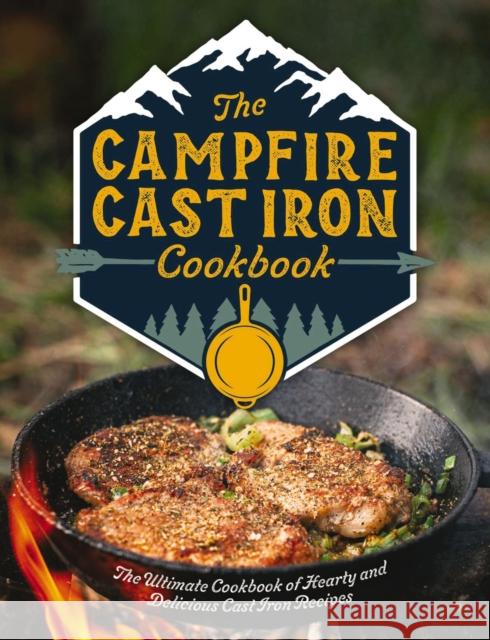 The Campfire Cast Iron Cookbook: The Ultimate Cookbook of Hearty and Delicious Cast Iron Recipes Editors of Cider Mill Press 9781646431304 Cider Mill Press - książka