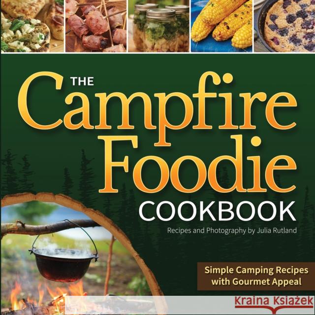 The Campfire Foodie Cookbook: Simple Camping Recipes with Gourmet Appeal Julia Rutland 9781591935568 Adventure Publications - książka