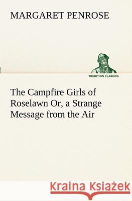 The Campfire Girls of Roselawn Or, a Strange Message from the Air Margaret Penrose 9783849170813 Tredition Gmbh - książka