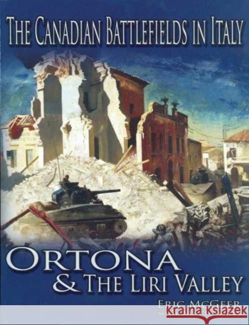 The Canadian Battlefields in Italy: Ortona & the Liri Valley McGeer, Eric 9780978344108 Military History - książka