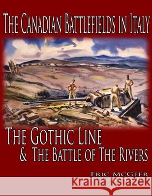 The Canadian Battlefields in Italy: The Gothic Line and the Battle of the Rivers McGeer, Eric 9781926804071 Wilfrid Laurier University Press - książka