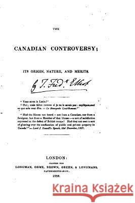 The Canadian Controversy, Its Origin, Nature, and Merits Sir Thomas Frederick Elliot 9781530720675 Createspace Independent Publishing Platform - książka
