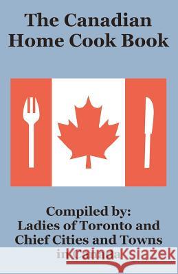 The Canadian Home Cook Book Ladies of Toronto 9781589639737 Creative Cookbooks - książka
