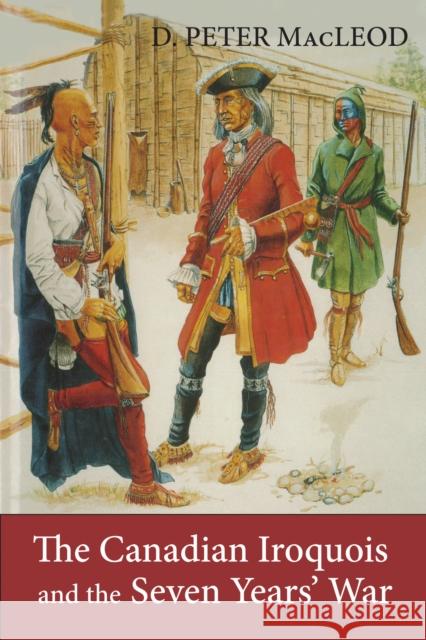 The Canadian Iroquois and the Seven Years' War D. Peter MacLeod Canadian War Museum 9781554889778 Dundurn Group - książka