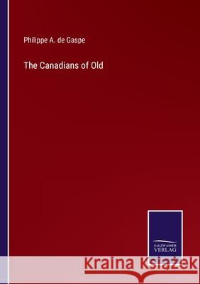 The Canadians of Old Philippe A de Gaspe 9783752584981 Salzwasser-Verlag - książka
