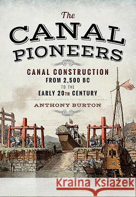 The Canal Pioneers: Canal Construction from 2,500 BC to the Early 20th Century Anthony Burton 9781473860490 Pen & Sword Books - książka