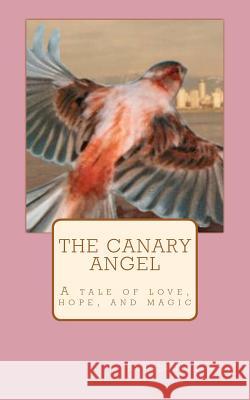 The Canary Angel: A tale of love, hope, & magic McDonald, Robirda 9781467903318 Createspace - książka