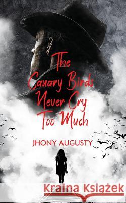 The Canary Birds Never Cry Too Much Jhony Augusty 9789389085624 White Falcon Publishing - książka