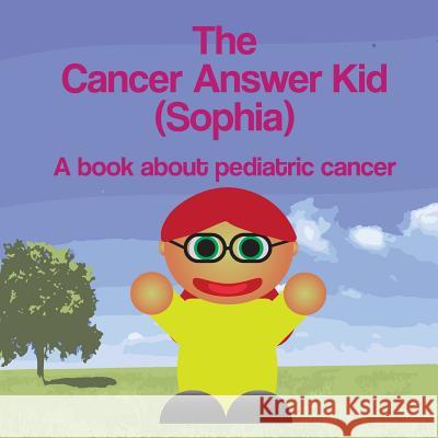 The Cancer Answer Kid (Sophia): A book about pediatric cancer. Dawson, Michael 9781514214459 Createspace - książka