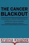The Cancer Blackout: Exposing the Blacklisting of Beneficial Cancer Treatments: Exposing the Blacklisting of Beneficial Cancer Research Nat Morris 9781937920203 Gerson Good
